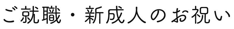 ご就職・新成人のお祝い