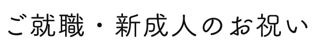 ご就職・新成人のお祝い