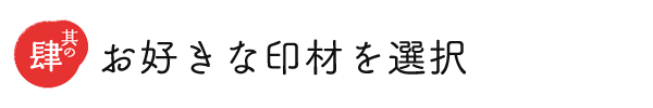 ポイント４ お好きな印材を選択