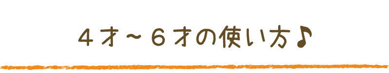 ４才から６才までの使い方
